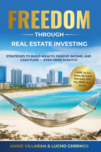 FREEDOM through REAL ESTATE INVESTING: Strategies to build WEALTH, PASSIVE INCOME, and CASH FLOW - even from SCRATCH