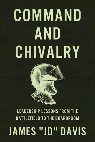 Command and Chivalry: Leadership Lessons from the Battlefield to the Boardroom