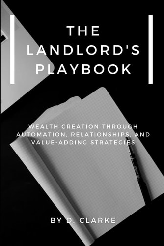 The Landlord's Playbook: Wealth Creation Through Automation, Relationships, and Value-Adding Strategies