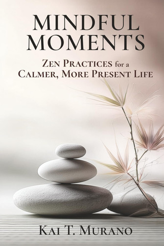 Mindful Moments: Zen Practices for a Calmer, More Present Life (The Zen Path: Mindful Living Series)