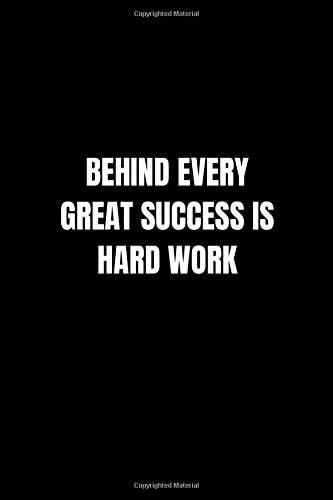 Behind Every Great Success Is Hard Work Motivational Notebook | 110 Pages, 6 X 9, Glossy Cover | Great Gift for Friends