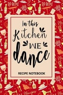 In This Kitchen We Dance Recipe Notebook To Write In, Recipe Card Format, Extra Blank Lined Pages, a Special Place to Record All Your Favorite Recipes, Organizer, 6x9 Softcover, Quotes, Red Old Recipes