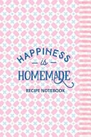 Happiness Is Homemade Recipe Notebook To Write In, Recipe Card Format, Extra Blank Lined Pages, a Special Place to Record All Your Favorite Recipes, Organizer, 6x9 Softcover, Quotes, Pink and Blue