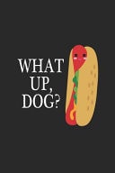 What Up, Dog? Blank Lined Notebook ( Hot Dog ) (Black)