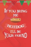 If You Bring Me HotDog I'll Be Your Friend Blank Lined Notebook ( Hot Dog ) (Red And Orange)