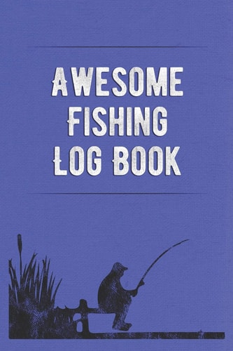 Awesome Fishing Log Book Guided Fishing Journal for Men, Women, Kids, Boys and Girls to Keep Track of Catches and Conditions for an Accessory in the Tackle Box