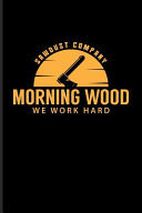 Sawdust Company Morning Wood We Work Hard Funny Carpenter and Woodworker Journal for Carpenter, Carpentry, Chainsaw, Axe, Saw, Highland, Lumber & Tree Cutting Tools Fans - 6x9 - 100 Blank Lined Pages