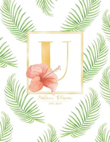 Academic Planner 2019-2020: Tropical Leaves Green Leaf Gold Monogram Letter U with a Summer Hibiscus Flower