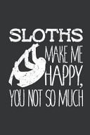 Notebook Sloths Make Me Happy You Not So Much Lover Journal & Doodle Diary; 120 White Paper Numbered Plain Pages for Writing and Drawing - 6x9 In