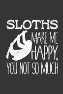 Notebook Sloths Make Me Happy You Not So Much Lover Journal & Doodle Diary; 120 Dot Grid Pages for Writing and Drawing - 6x9 In