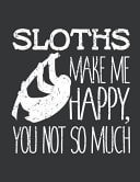 Notebook Sloths Make Me Happy You Not So Much Lover Journal & Doodle Diary; 120 Squared Grid Pages for Writing and Drawing - 8. 5x11 In