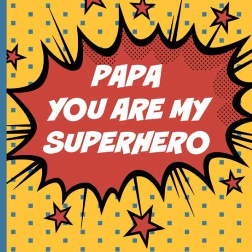 Papa you are my superhero: Fill in the blanks with simple prompts. A thoughtful keepsake from the kids that will be cherished forever.