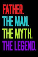 Father. the Man. the Myth. the Legend Dads Notebook/Father's Day Gifts/Gift for Papa/Padre/Daddy/Personal Business Notebook/6x 9 A5/Soft Cover Journal/White Paper/Glossy/100 Lined Pages/Writing Book/Men/Step/Bonus Dad/Grand Father/Pop