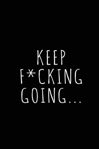 Keep F*cking Going Blank Lined 6x9 Notebook / Journal / Logbook for Your Favorite Students and Friends As Perfect Graduation Gift/ High School College Gift / Funny Congratulatory Diary ( Great Alternative to a Card) for Keepsake & Memories