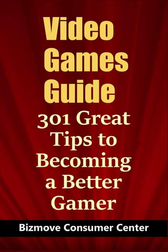 Video Games Guide 301 Great Tips to Becoming a Better Gamer