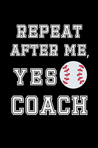 Repeat After Me, Yes Coach Funny Baseball Journal. College Ruled Notebook. Gift for Coach