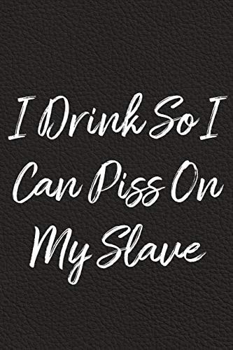 I Drink So I Can Piss on My Slave BDSM, Kink, and Fetish Scene Reflection and Growth Log