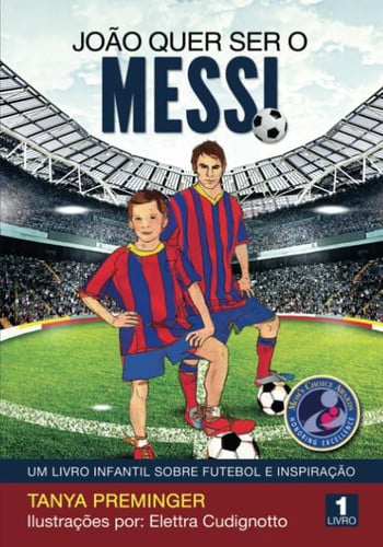João quer ser o Messi: Um livro infantil sobre futebol e inspiração (Portuguese Edition)