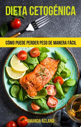 Dieta Cetogénica: Cómo Puede Perder Peso De Manera Fácil