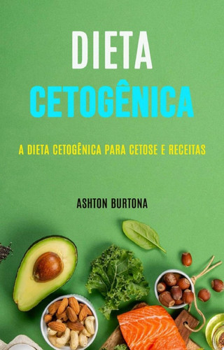 Dieta Cetogênica: A Dieta Cetogênica Para Cetose E Receitas A Dieta Cetogênica para Cetose e Receitas