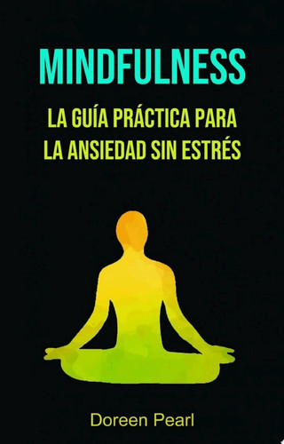 Mindfulness: La Guía Práctica Para La Ansiedad Sin Estrés