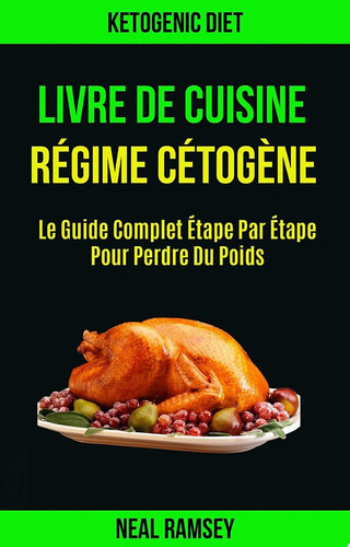 Livre De Cuisine Régime Cétogène: Le Guide Complet Étape Par Étape Pour Perdre Du Poids un guide détaillé complet pour perdre du poids