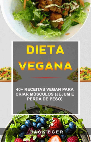 Dieta Vegana : 40+ Receitas Vegan Para Criar Músculos (Jejum E Perda De Peso)
