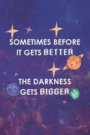 Sometimes Before It Gets Better The Darkness Gets Bigger Blank Lined Notebook ( Universe ) Purple Pink