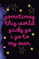 Sometimes This World Sucks So I Go To My Own Blank Lined Notebook ( Universe ) Purple Dust