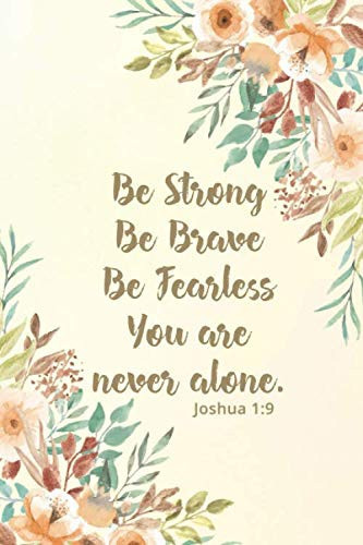 Be Strong Be Brave Be Fearless You Are Never Alone. Joshua 1:9: Blank Lined Journal: 120 6x9 White Pages
