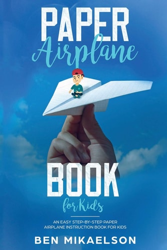 Paper Airplane Book For Kids An Easy Step-By-Step Paper Airplane Instruction Book For Kids