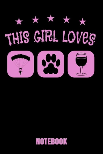 This Girl Loves Notebook Journal for Skydiving, Dog Loving and Wine Drinking Girls (6 X 9 Lined Notebook, 100 Pages)
