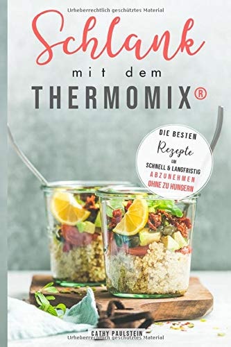 Schlank Mit Dem Thermomix® Die Besten Rezepte Um Schnell und Langfristig Abzunehmen Ohne Zu Hungern