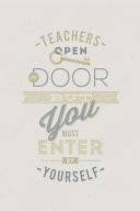 Teachers Open the Door But You Must Enter by Yourself Gift for Teachers (Teacher Appreciation Gift Notebook) (End of the Year Teacher Books) Thank You Gift for Teachers (Inspirational Teacher Gifts)