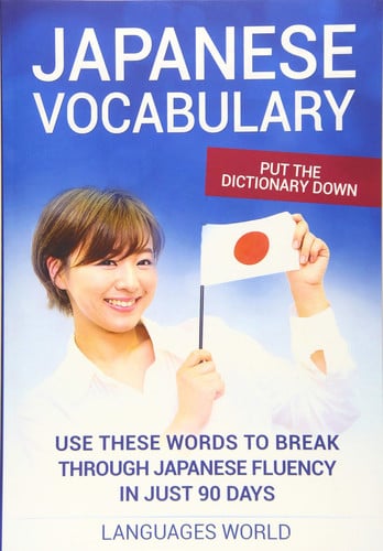 Japanese Vocabulary Put the Dictionary Down : Use These Words to Break Through Japanese Fluency in Just 90 Days