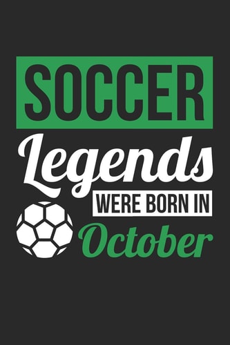 Soccer Notebook: Soccer Legends Were Born in October - Soccer Journal - Birthday Gift for Soccer Player