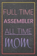Full Time Assembler All Time Mom Assembler Dot Grid Notebook, Planner Or Journal Size 6 X 9 110 Dotted Pages Office Equipment, Supplies Funny Assembler Gift Idea for Christmas Or Birthday