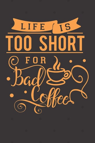 Life Is Too Short for Bad Coffee Funny Quote Cover for Coffee Lovers (Coffee Gifts for Women)