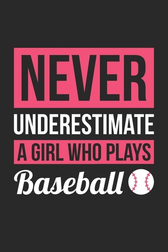Baseball Notebook: Never Underestimate a Girl Who Plays Baseball - Baseball Training Journal - Gift for Baseball Player