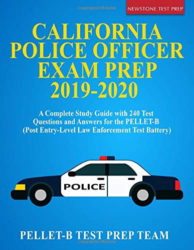 California Police Officer Exam Prep 2019-2020 A Complete Study Guide with 240 Test Questions and Answers for the PELLET-B (Post Entry-Level Law Enforcement Test Battery)