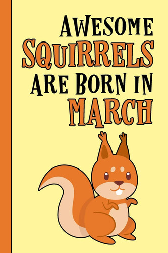 Awesome Squirrels Are Born in March Birthday Gift Birth Month March - Blank Writing Journal Notebook Diary Planner with Lined Pages for Notes, Sketches, to Do Lists and Much More. Great Gift Idea for Squirrel Lovers