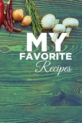 My Favorite Recipes Blank Lined Journal for Your Favorite Meals and Recipes. Best Gift Idea for Chef and Cooking Lovers. 6x9 Inches, 100 Pages