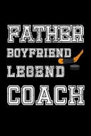 Father Boyfriend Legend Coach Hockey Journal. College Ruled Notebook for Dad