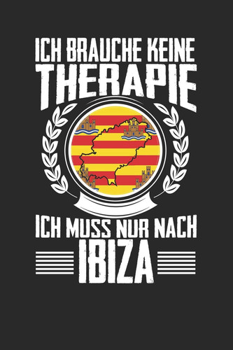 Ich brauche keine Therapie ich muss nur nach Ibiza: Notizbuch A5 liniert 120 Seiten, Notizheft / Tagebuch / Reise Journal, perfektes Geschenk für den Urlaub auf Ibiza (German Edition)
