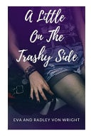 A Little On The Trashy Side An Erotic FFM Menage Steamy Romance