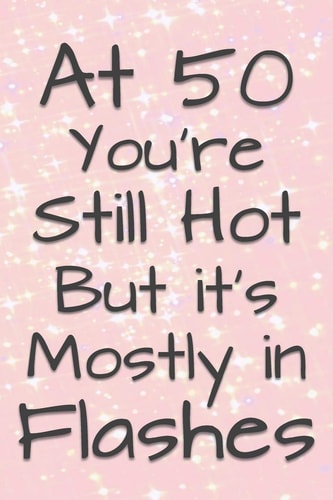 At 50 You're Still Hot But It's Mostly in Flashes Funny 50 Year Old Gag Gift for Women