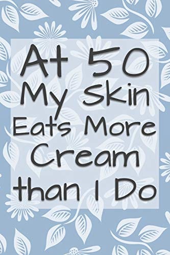 At 50 My Skin Eats More Cream Than I Do Funny 50 Year Old Gag Gift for Women