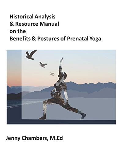 Historical Analysis and Resource Manual on the Benefits and Postures of Prenatal Yoga