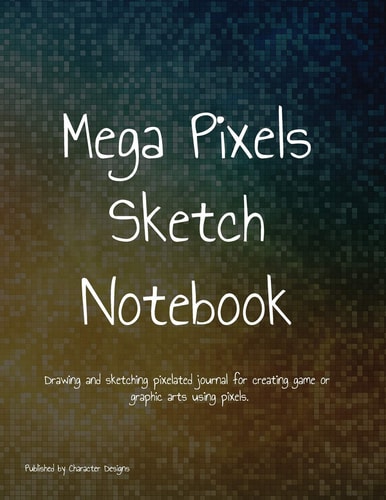 Mega Pixels Sketch Notebook Drawing and Sketching Pixelated Journal for Creating Game Or Graphic Arts Using Pixels