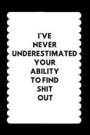 I've Never Underestimated Your Ability to Find Shit Out Funny Notebook/Journal for Dad's Birthday (6x9 Inch. 15. 24x22. 86 Cm. ) Lined Paper 120 Blank Pages (WHITE&BLACK Design)